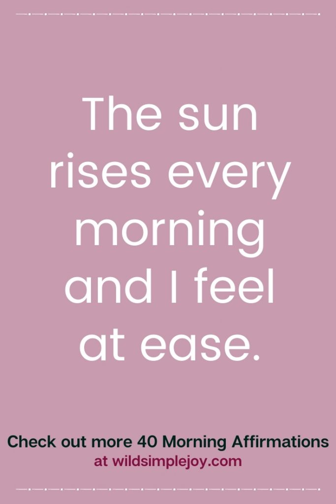 The sun rises every morning and I feel at ease