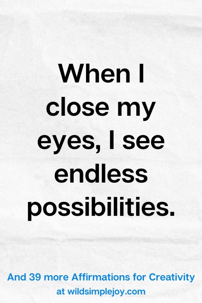 When I close my eyes, I see endless possibilities, Creative Affirmations