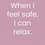 When I feel safe, I can relax. Safety Affirmations