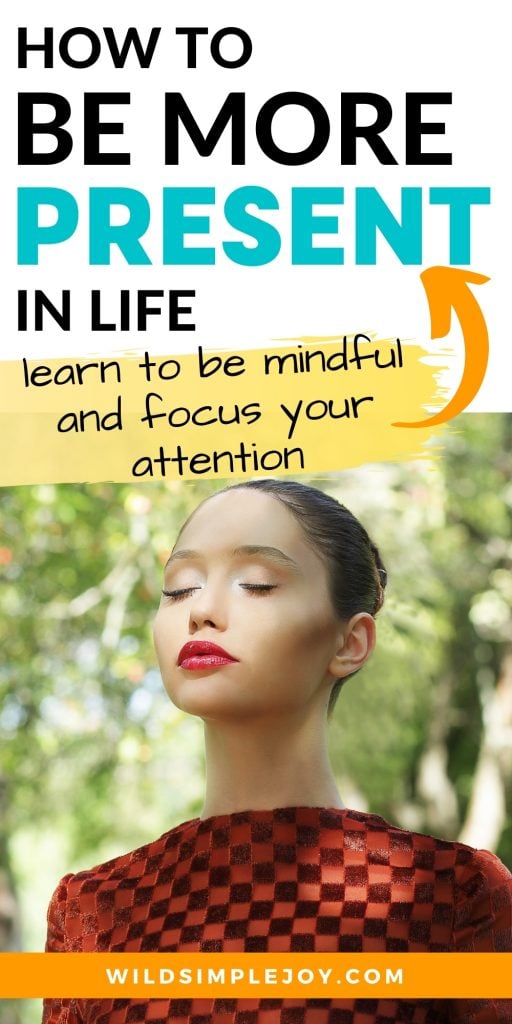 How to be more present in life: learn to be mindful and focus your attention. Wildsimplejoy.com (Pinterest Image)