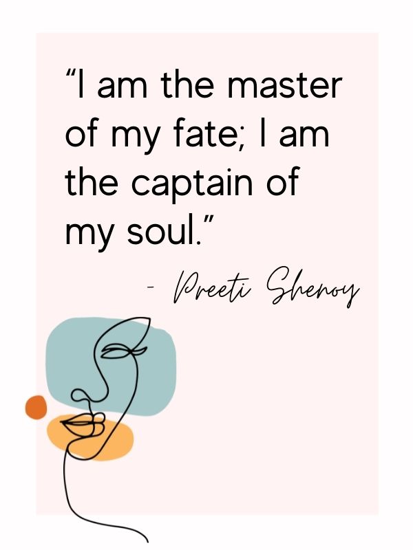 I am the master of my fate. I am the captain of my soul, Preeti Shenoy quotes