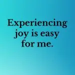 Experiencing joy is easy for me