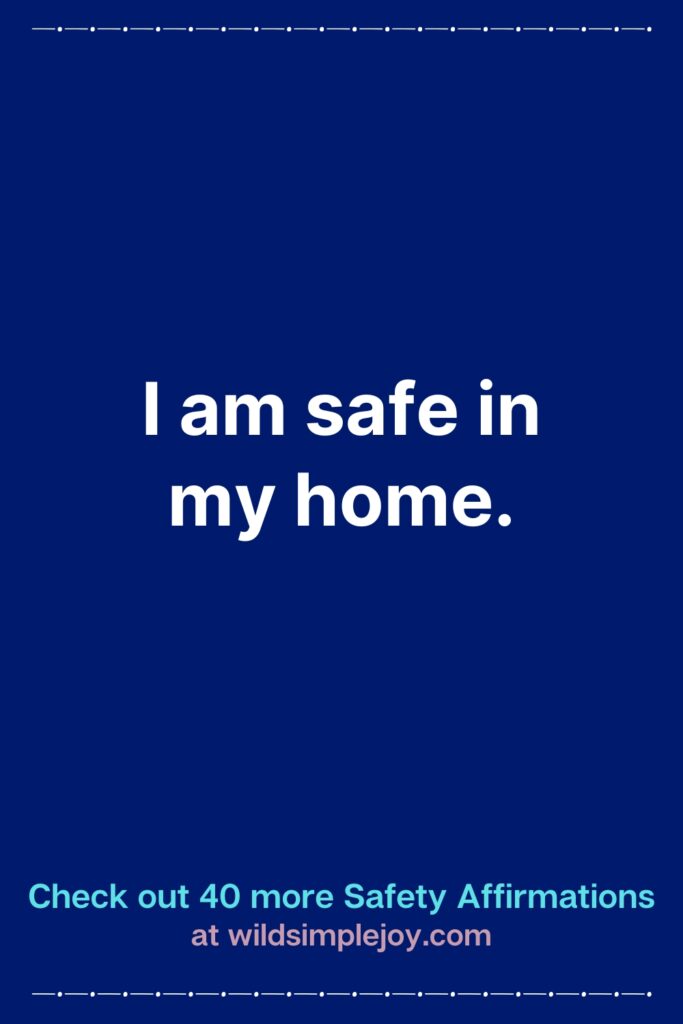 Vertical Pinterest Image with blue background that reads Check out 40 more Safety Affirmations at wildsimplejoy.com I am safe in my home