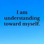 I am understanding toward myself. Affirmations for Anger