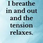 I breathe in and out and the tension relaxes