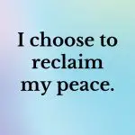 I choose to reclaim my peace