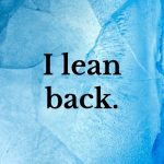 I lean back