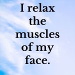 I relax the muscles of my face