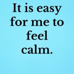 It is easy for me to feel calm.