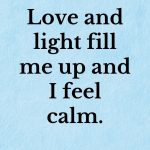 Love and light fill me up and I feel calm