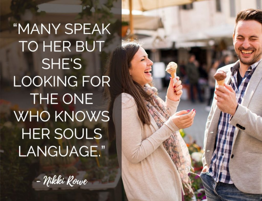 “Many speak to her but she's looking for the one who knows her souls language.” Nikki Rowe