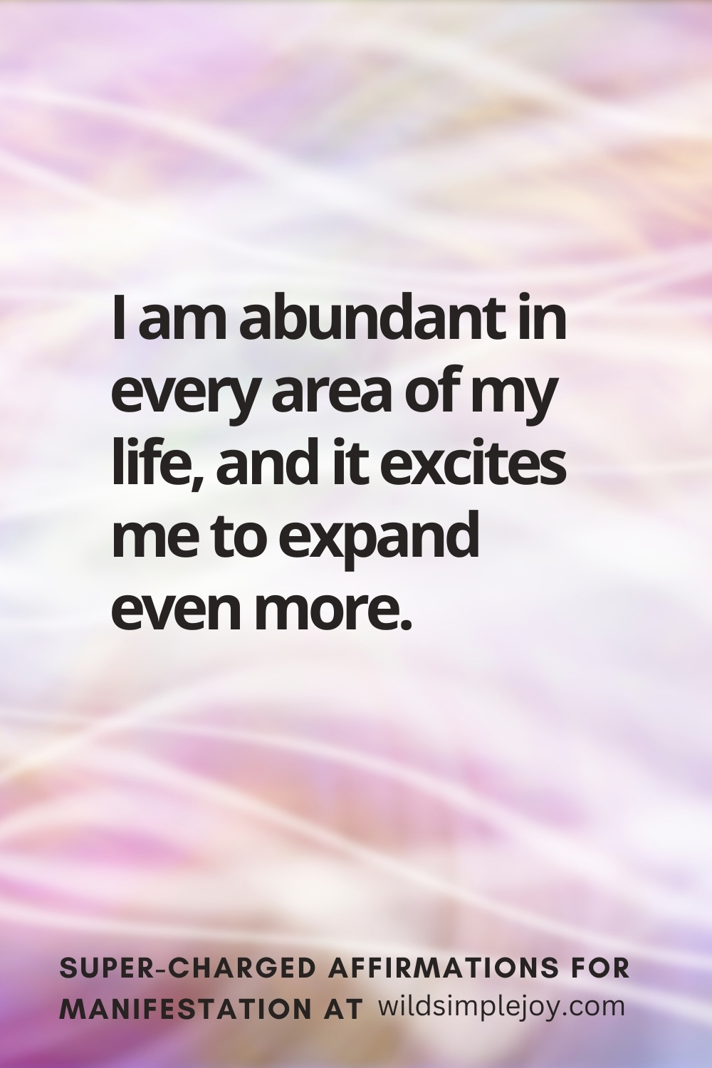 Vertical pin image with wavy pink background and text overlay, I am abundant in every area of my life! Super-Charged Affirmations for Manifestation at wildsimplejoy.com