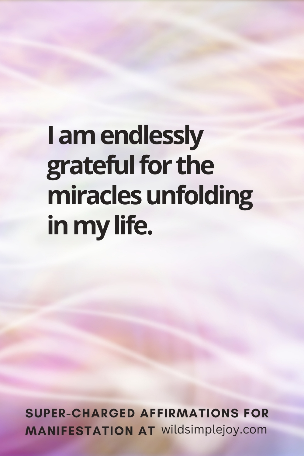 Vertical pin image with wavy pink background and text overlay, I am endlessly grateful for the miracles unfolding in my life! Super-Charged Affirmations for Manifestation at wildsimplejoy.com