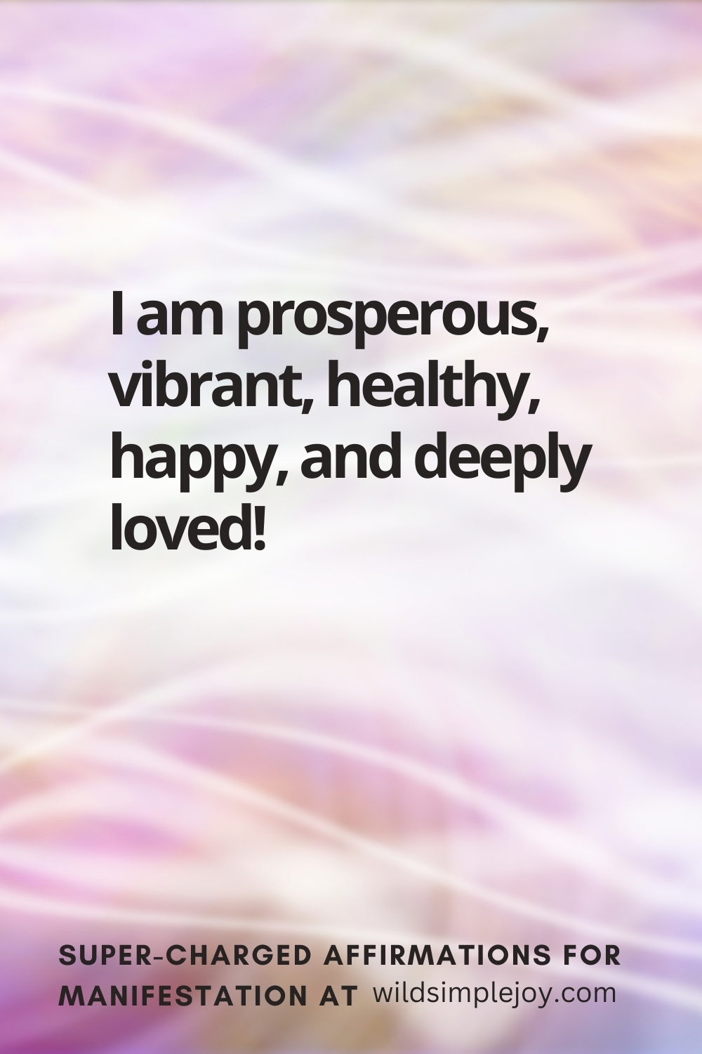 Vertical pin image with wavy pink background and text overlay, I am prosperous, vibrant, healthy. Super-Charged Affirmations for Manifestation at wildsimplejoy.com