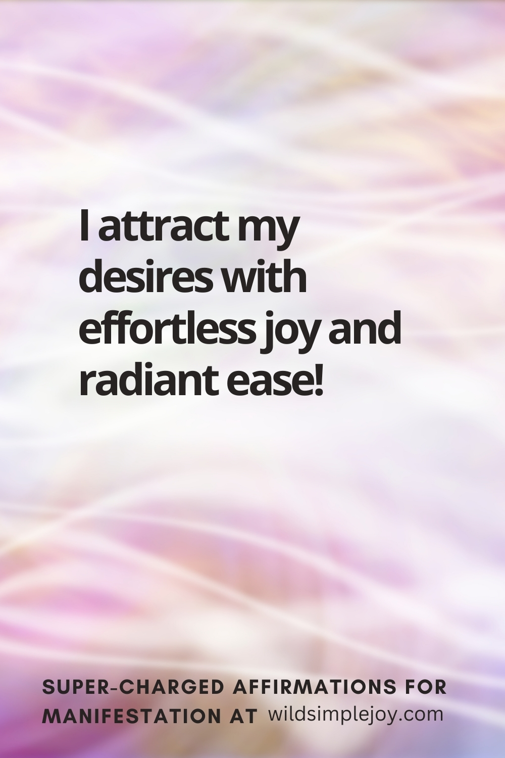 Vertical pin image with wavy pink background and text overlay, I attract my desires with effortless joy! Super-Charged Affirmations for Manifestation at wildsimplejoy.com