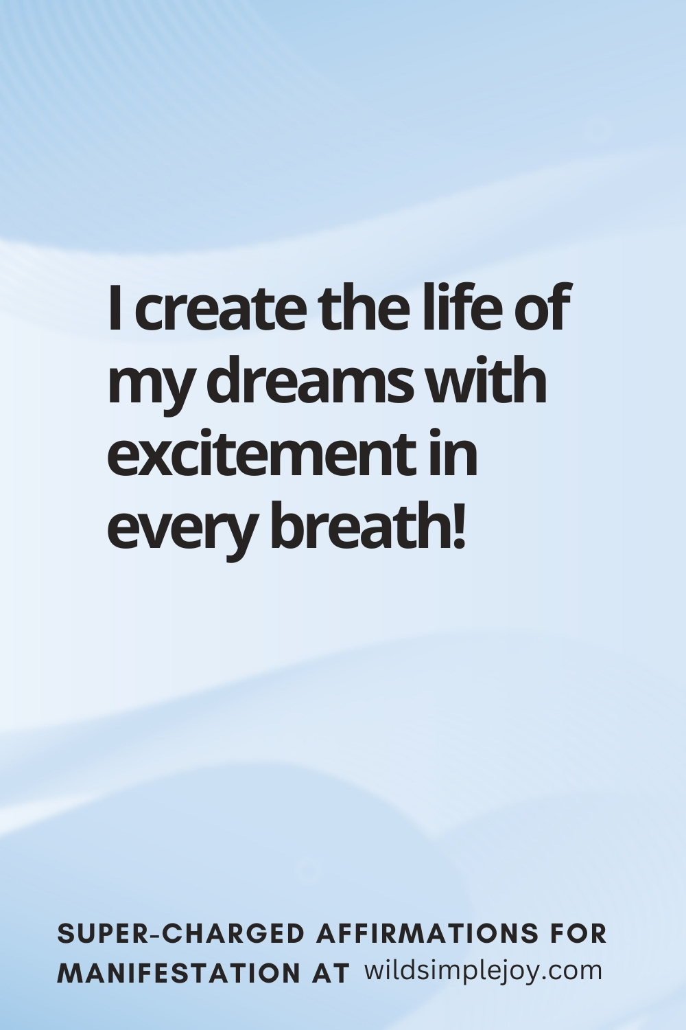 Vertical pin image with wavy pink background and text overlay, I create the life of my dreams! Super-Charged Manifestation Affirmations at wildsimplejoy.com