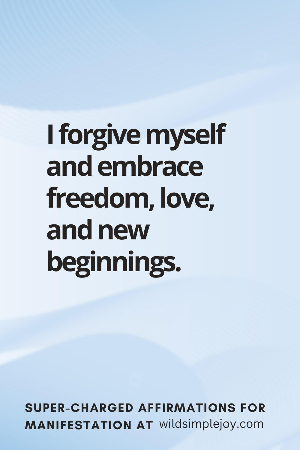Vertical pin image with wavy pink background and text overlay, I forgive myself and embrace freedom. Super-Charged Manifestation Affirmations at wildsimplejoy.com