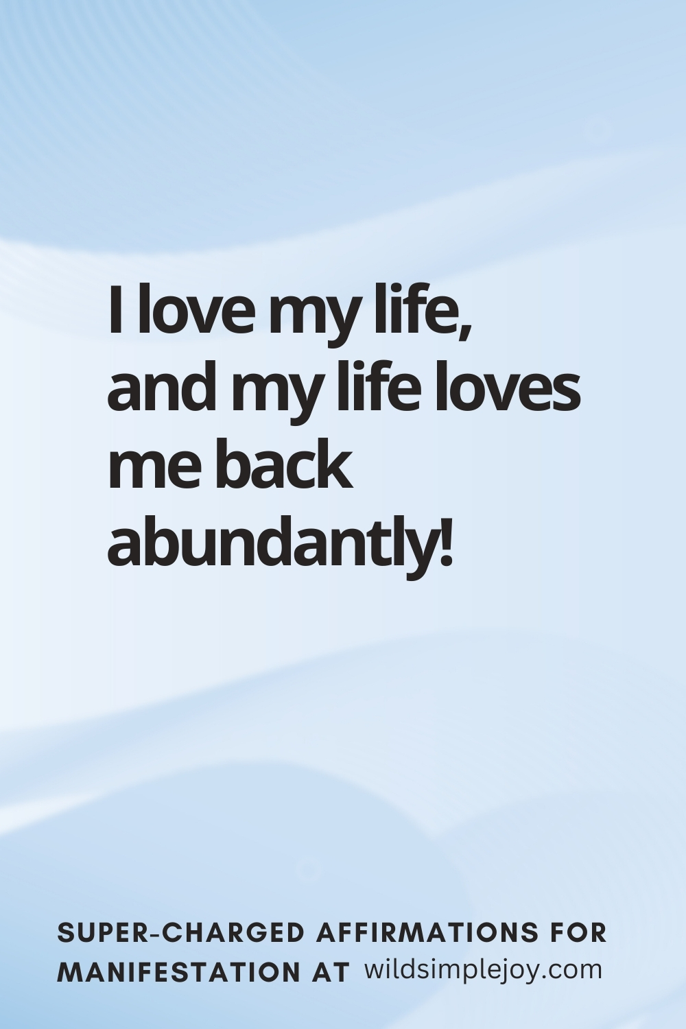Vertical pin image with wavy pink background and text overlay, I love my life! Super-Charged Manifestation Affirmations at wildsimplejoy.com