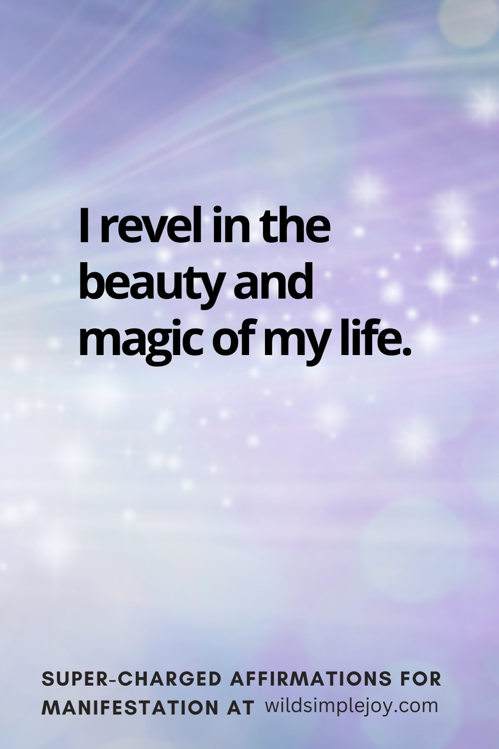 Vertical pin image with wavy pink background and text overlay, I revel in the beauty and magic of life! Super-Charged Affirmations for Manifestation at wildsimplejoy.com
