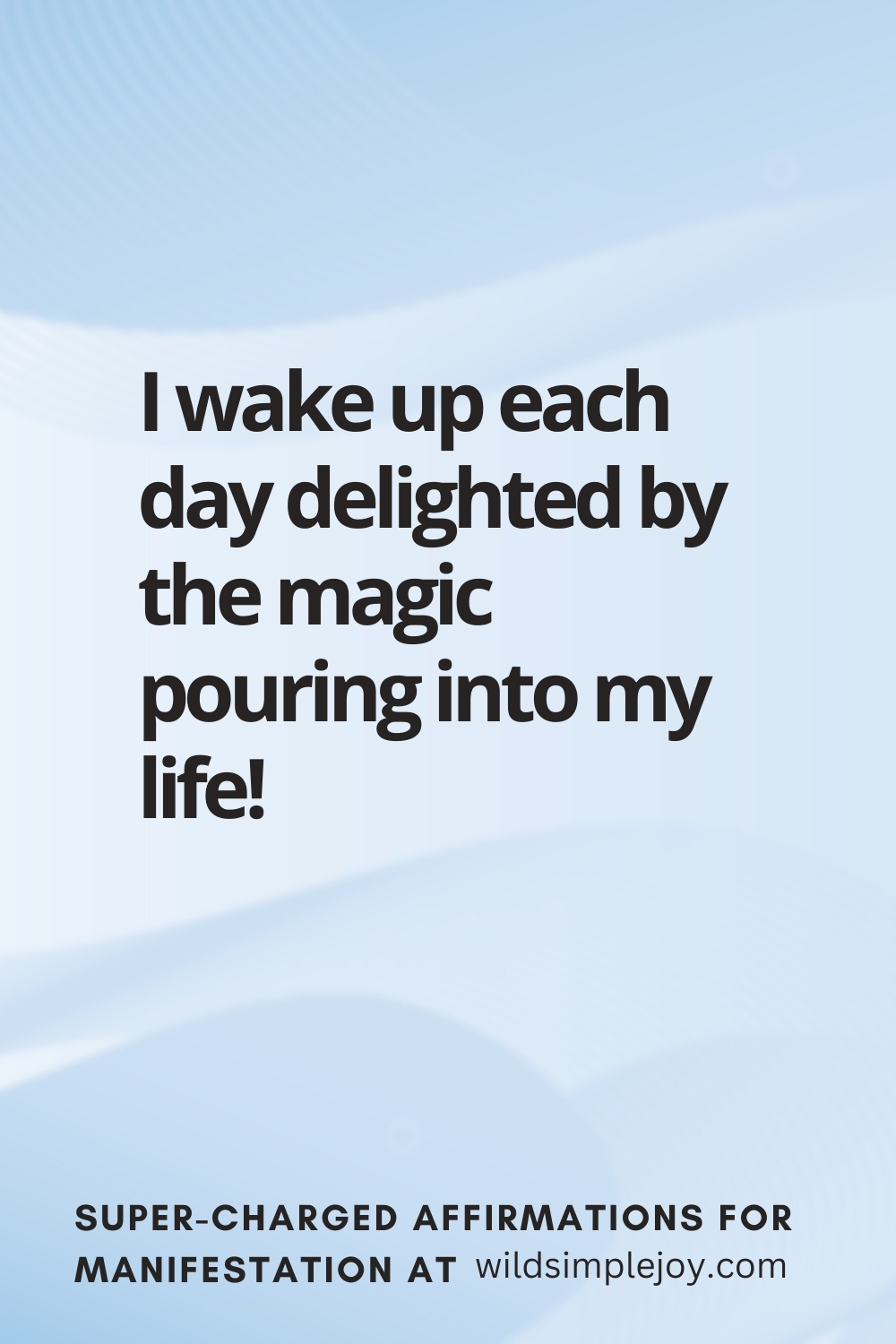 Vertical pin image with wavy pink background and text overlay, I wake up each day delighted by the magic pouring into my life! Super-Charged Manifestation Affirmations at wildsimplejoy.com