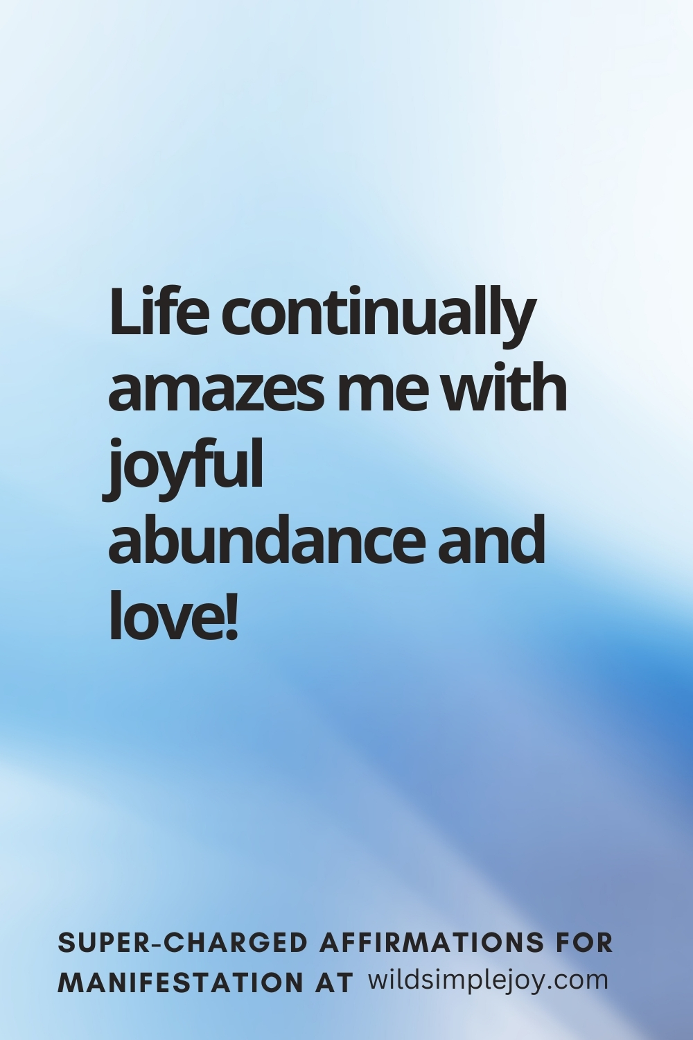 Vertical pin image with wavy pink background and text overlay, Life continually amazes me with joyful abundance! Super-Charged Manifestation Affirmations at wildsimplejoy.com