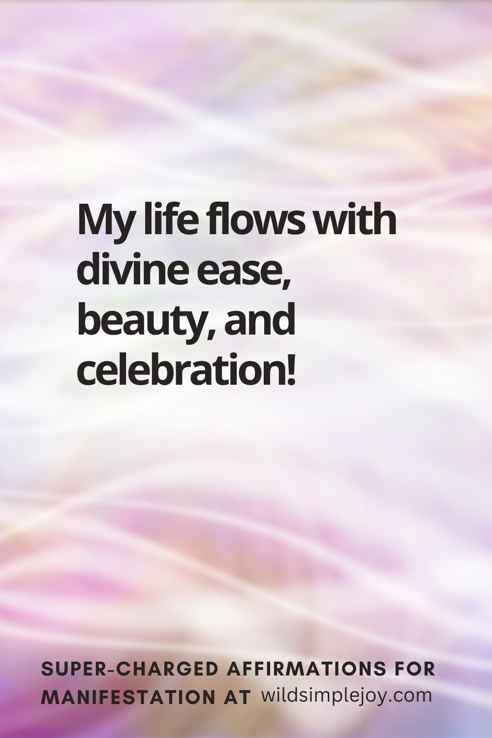 Vertical pin image with wavy pink background and text overlay, My life flows with divine ease! Super-Charged Affirmations for Manifestation at wildsimplejoy.com