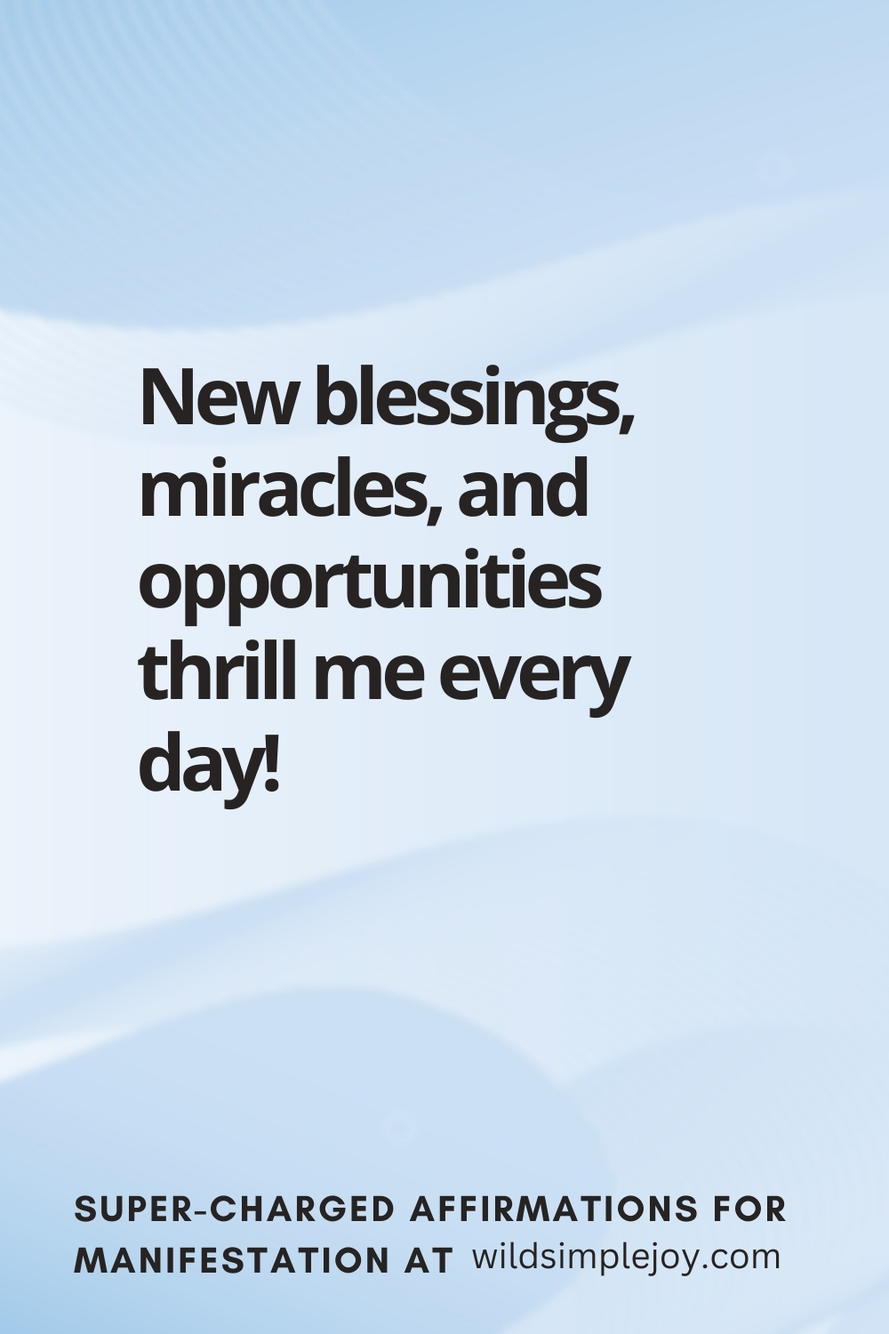 Vertical pin image with wavy pink background and text overlay, New blessings thrill me every day! Super-Charged Manifestation Affirmations at wildsimplejoy.com