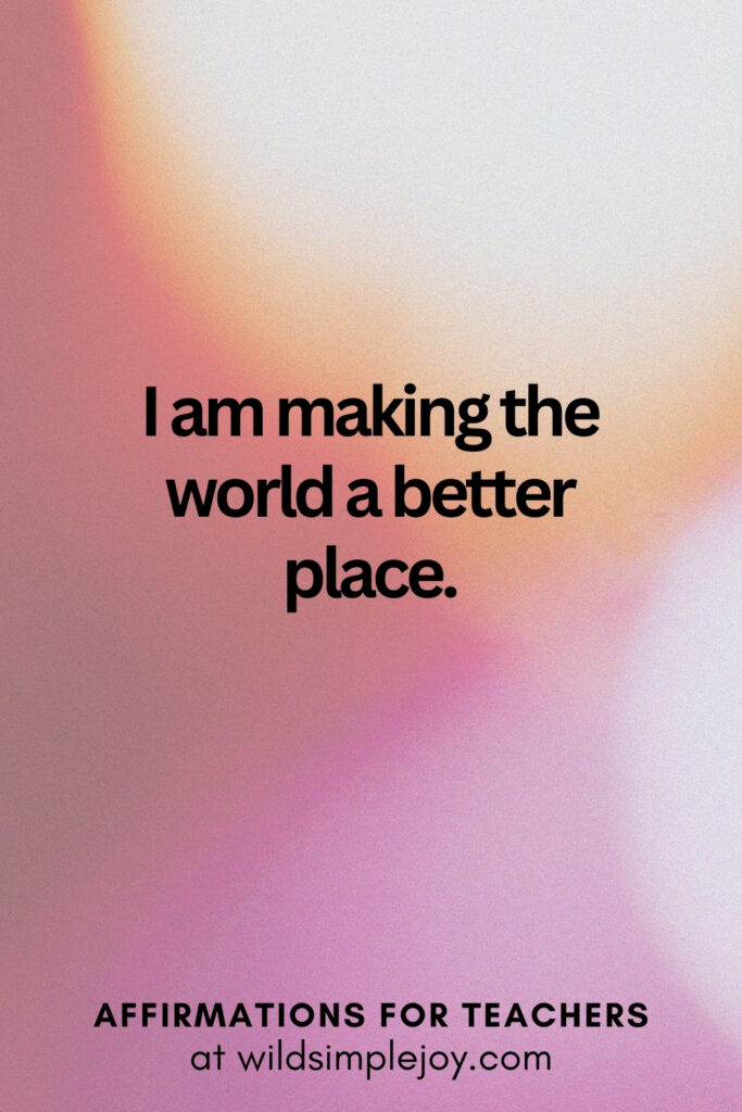 Vertical pin image with bokeh lights background and text overlay, I am making the world a better place. Affirmations for Teachers at Wild Simple Joy