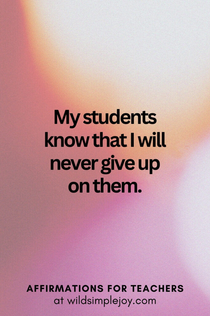 Vertical pin image with bokeh lights background and text overlay, My students know that I will never give up on them. Affirmations for Teachers at Wild Simple Joy