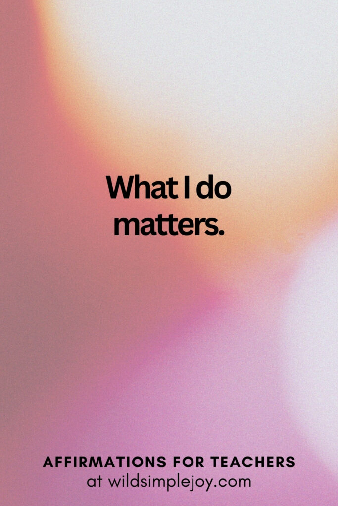 Vertical pin image with bokeh lights background and text overlay, What I do matters. Affirmations for Teachers at Wild Simple Joy