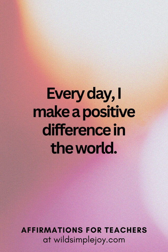Vertical pin image with bokeh lights background and text overlay, every day, I make a positive difference in the world Affirmations for Teachers at Wild Simple Joy