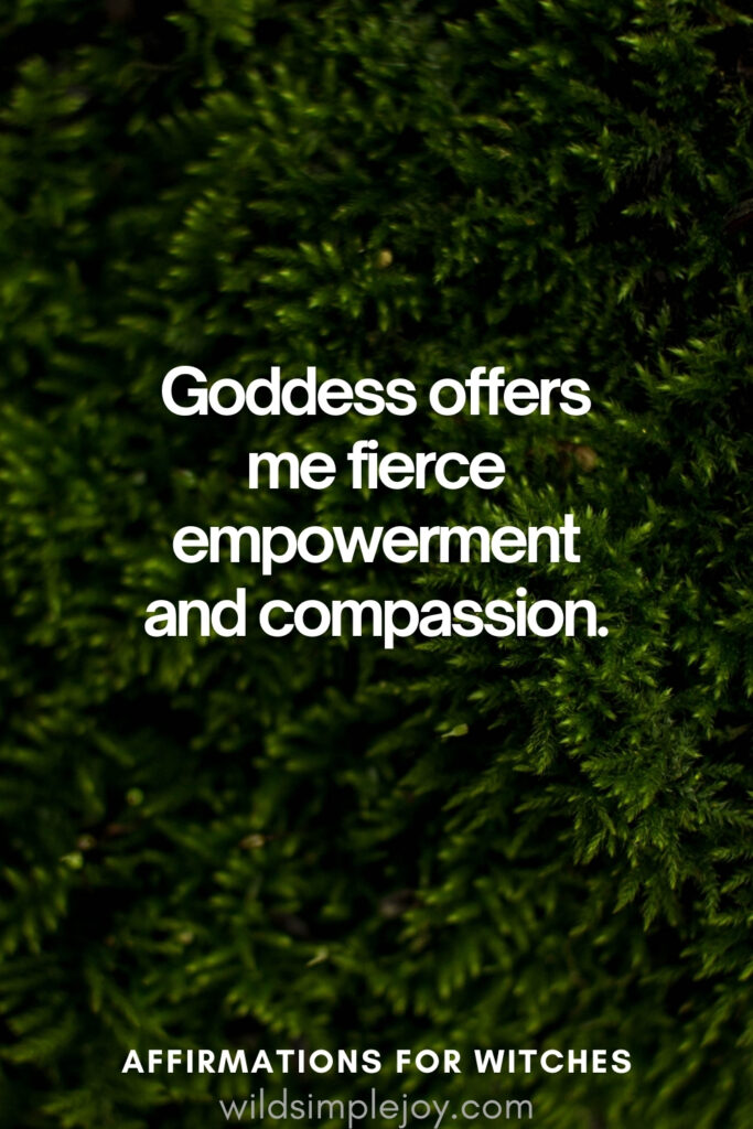Vertical pin image with dark green background and text overlay, Goddess offers me fierce empowerment and compassion. Affirmations for Witches wildsimplejoy.com