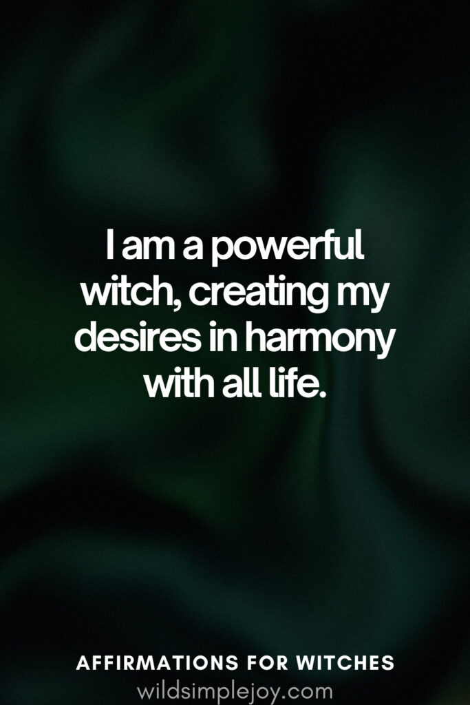 Vertical pin image with dark green background and text overlay, I am a powerful witch, creatig my desires in harmony with all life. Affirmations for Witches wildsimplejoy.com