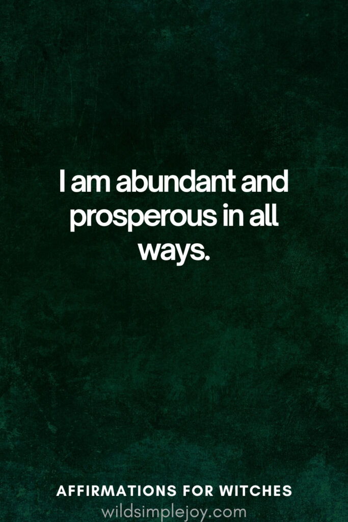 Vertical pin image with dark green background and text overlay, I am abundant and prosperous in all ways. Affirmations for Witches wildsimplejoy.com