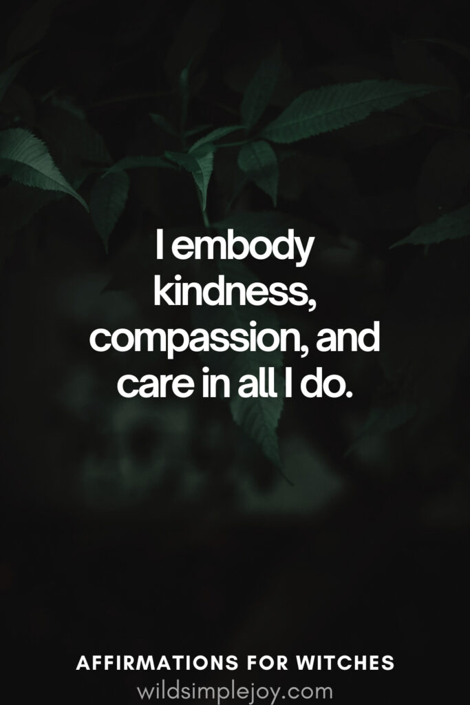 Vertical pin image with dark green background and text overlay, I embody kindness compassion and care.Witchy Affirmations wildsimplejoy.com