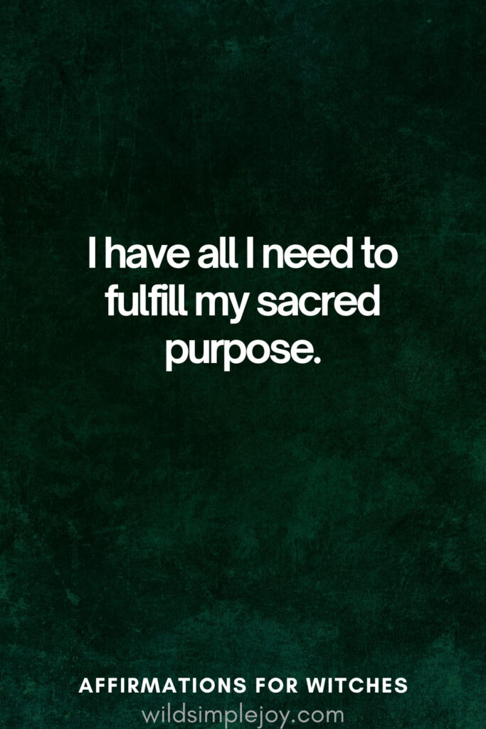 Vertical pin image with dark green background and text overlay, I have all I need to fulfill my sacred purpose. Magickal Affirmations for Witches wildsimplejoy.com