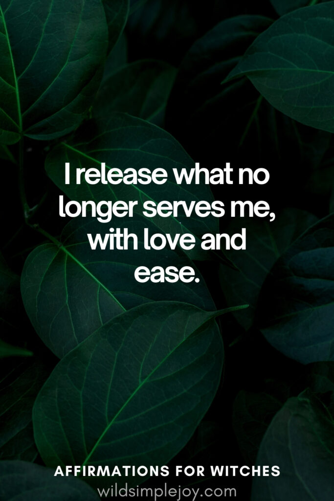 Vertical pin image with dark green background and text overlay, I release what no longer serves me, with love and ease. Affirmations for Witches wildsimplejoy.com