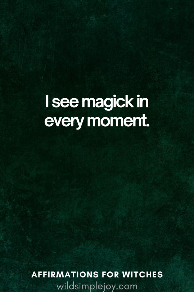 Vertical pin image with dark green background and text overlay, I see magick in every moment. Magickal Affirmations for Witches wildsimplejoy.com