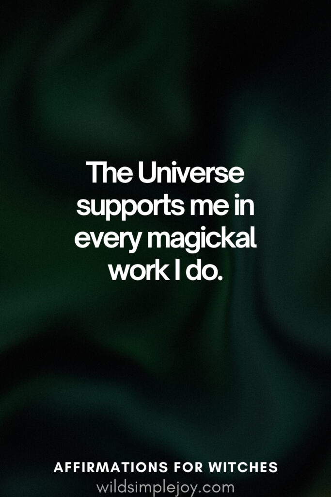 Vertical pin image with dark green background and text overlay, The Universe supports me in every magickal work I do. Affirmations for Witches wildsimplejoy.com