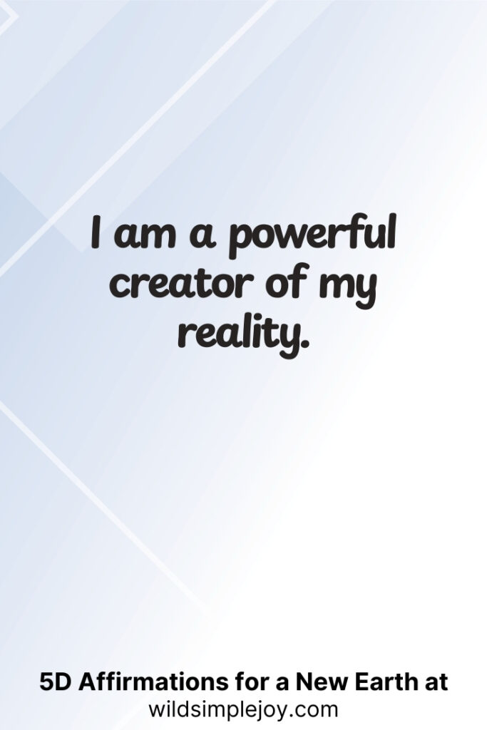 Vertical pin image with geometric background and text overlay, I am a powerful creator of my reality. 5D Affirmations for a New Earth at wildsimplejoy.com