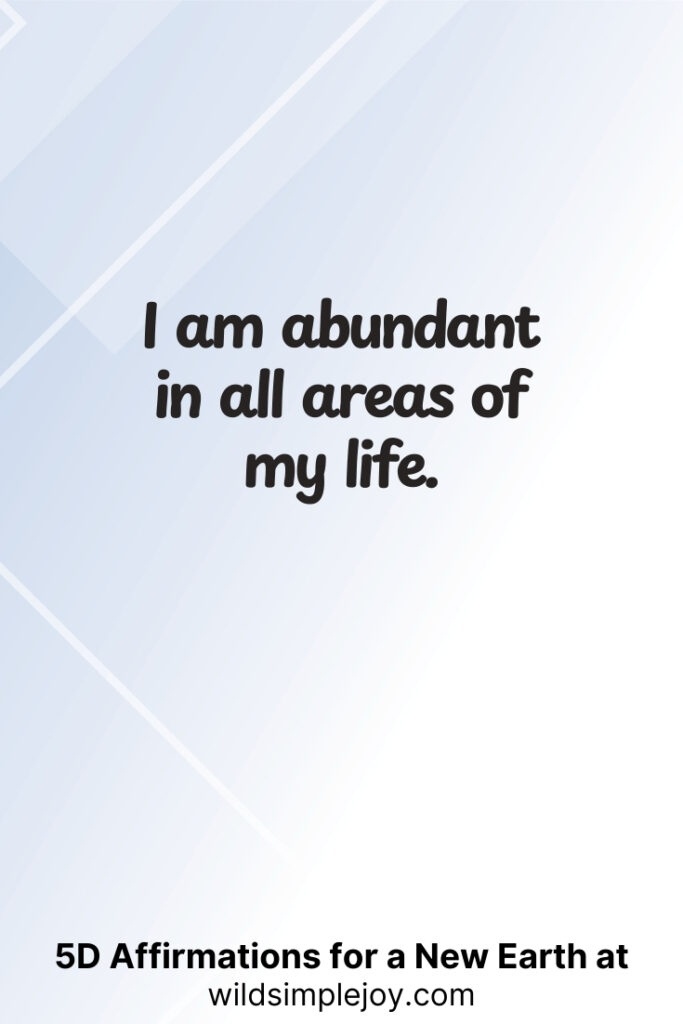 Vertical pin image with geometric background and text overlay, I am abundant in all areas of my life 5D Affirmations for a New Earth at wildsimplejoy.com