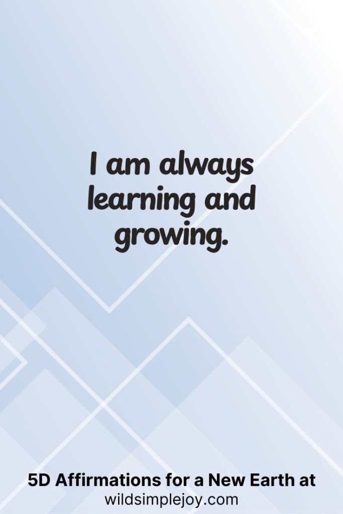 Vertical pin image with geometric background and text overlay, I am always learning and growing. 5D Affirmations for a New Earth at wildsimplejoy.com