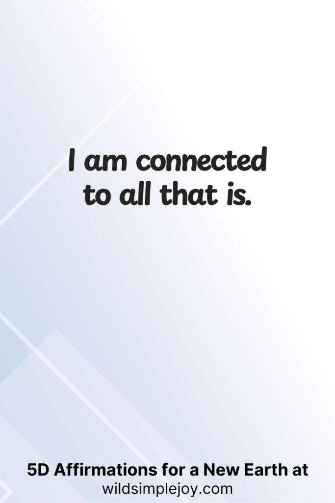 Vertical pin image with geometric background and text overlay, I am connected to all that is. 5D Affirmations for a New Earth at wildsimplejoy.com