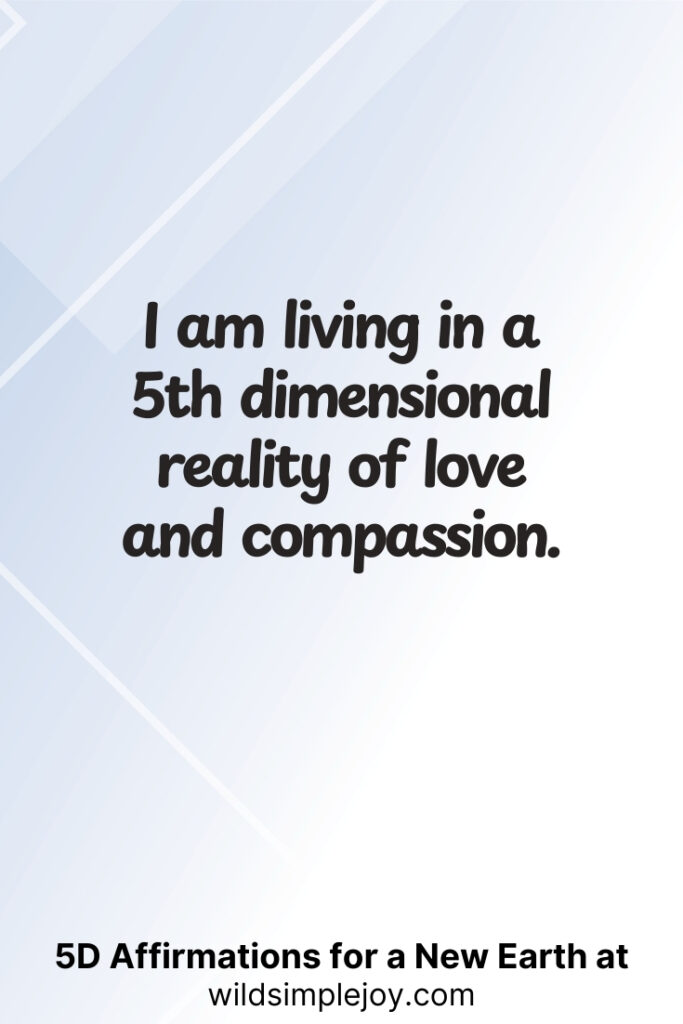 Vertical pin image with geometric background and text overlay, I am living in a 5th dimensional reality of love and compassion. 5D Affirmations for a New Earth at wildsimplejoy.com