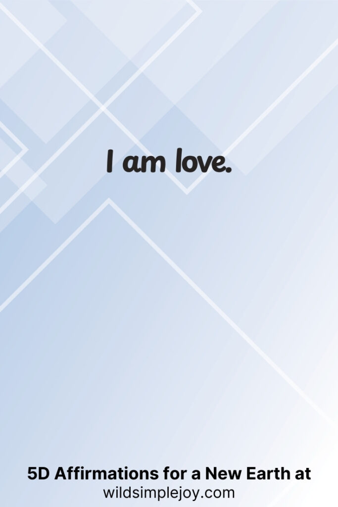 Vertical pin image with geometric background and text overlay, I am love. 5D Affirmations for a New Earth at wildsimplejoy.com