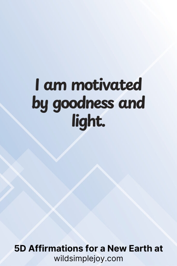 Vertical pin image with geometric background and text overlay, I am motivated by goodness and light. 5D Affirmations for a New Earth at wildsimplejoy.com
