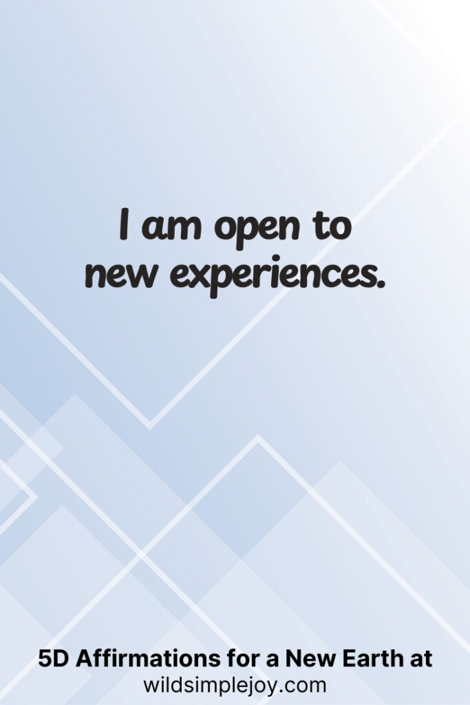Vertical pin image with geometric background and text overlay, I am open to new experiences. 5D Affirmations for a New Earth at wildsimplejoy.com