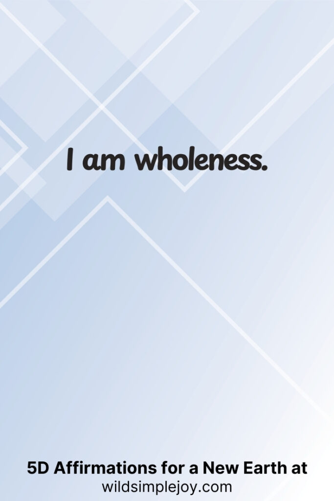 Vertical pin image with geometric background and text overlay, I am wholeness. 5D Affirmations for a New Earth at wildsimplejoy.com