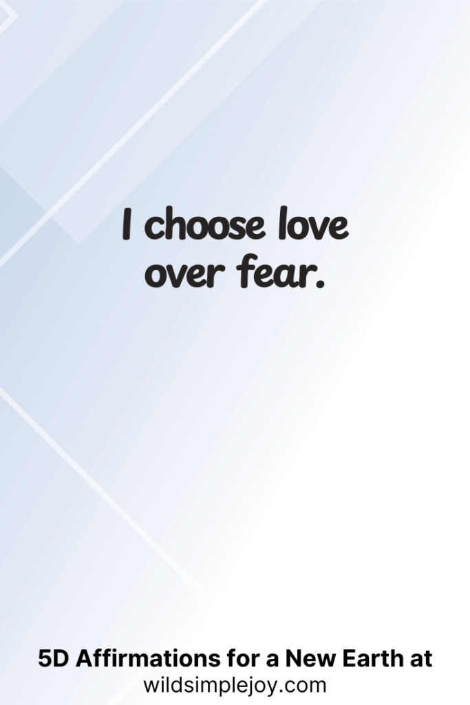 Vertical pin image with geometric background and text overlay, I choose love over fear. 5D Affirmations for a New Earth at wildsimplejoy.com