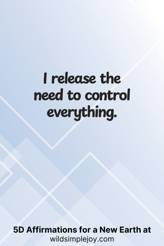 Vertical pin image with geometric background and text overlay, I release the need to control everything. 5D Affirmations for a New Earth at wildsimplejoy.com